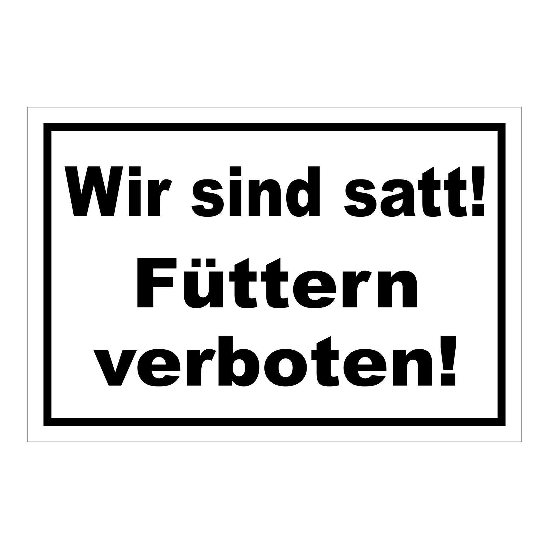 Schild Füttern verboten Wir sind satt „Wir sind satt! Füttern verboten!“ in Weiß mit schwarzer Schrift