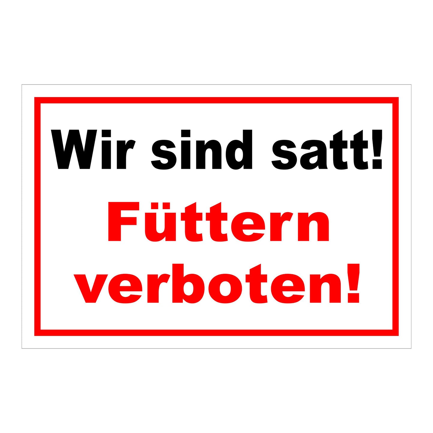 Schild Füttern verboten Wir sind satt „Wir sind satt! Füttern verboten!“ in Weiß Rot mit schwarzer und roter Schrift
