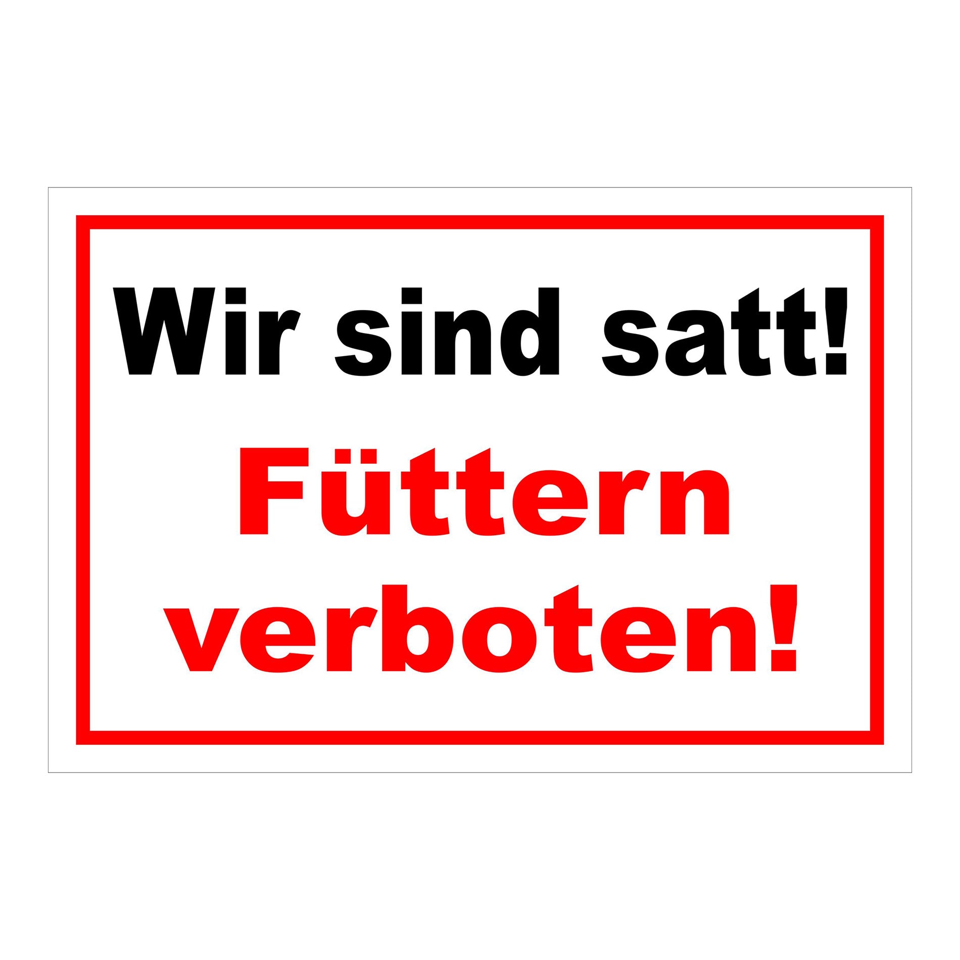Schild Füttern verboten Wir sind satt „Wir sind satt! Füttern verboten!“ in Weiß Rot mit schwarzer und roter Schrift