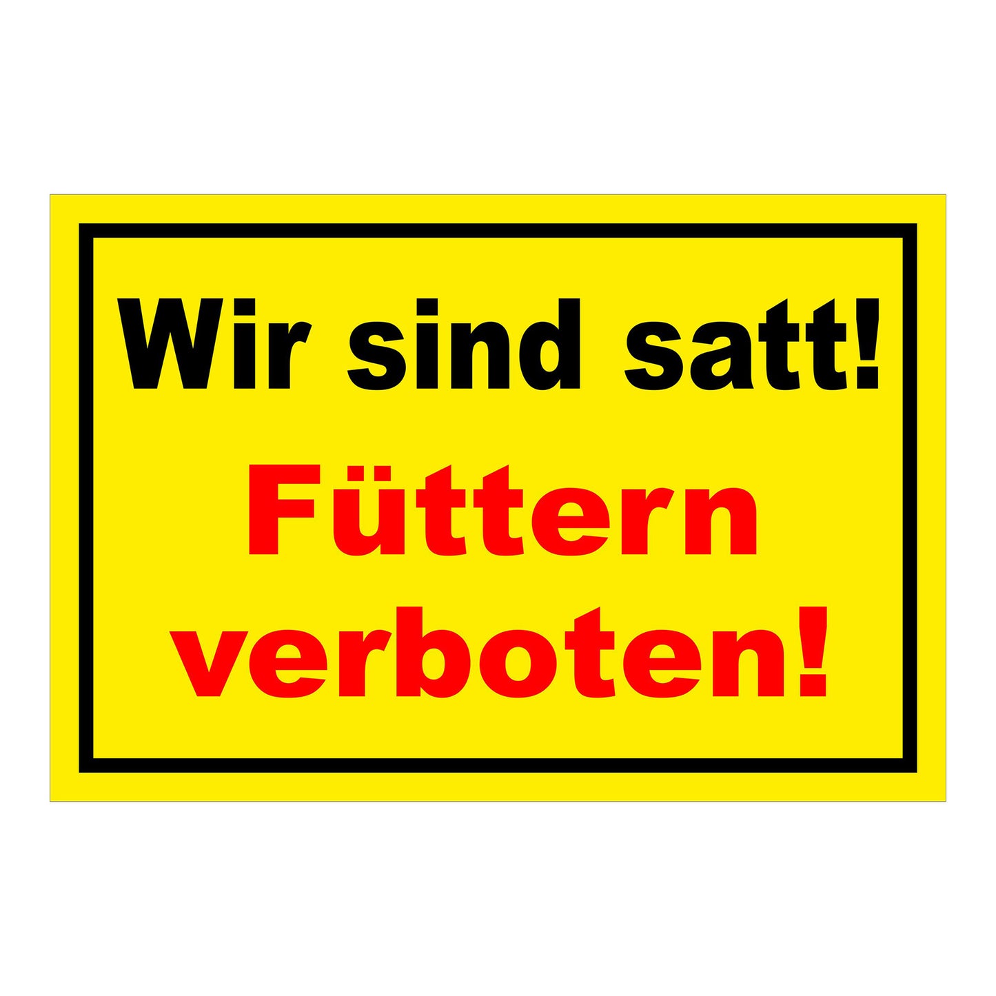 Schild Füttern verboten Wir sind satt „Wir sind satt! Füttern verboten!“ in Gelb Rot mit schwarzer und roter Schrift