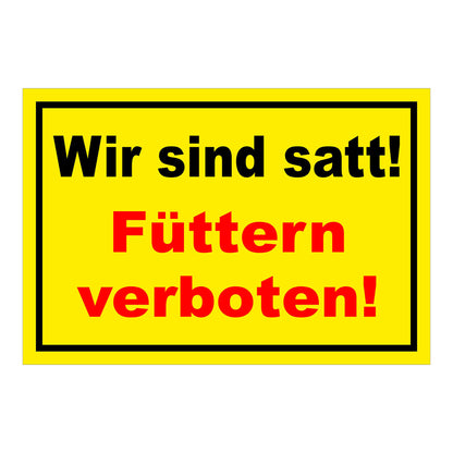 Schild Füttern verboten Wir sind satt „Wir sind satt! Füttern verboten!“ in Gelb Rot mit schwarzer und roter Schrift