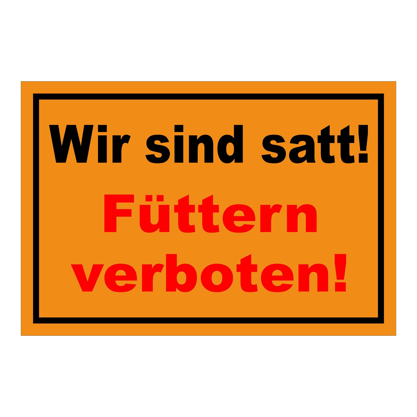 Schild Füttern verboten Wir sind satt „Wir sind satt! Füttern verboten!“ in Orange Rot mit schwarzer und roter Schrift