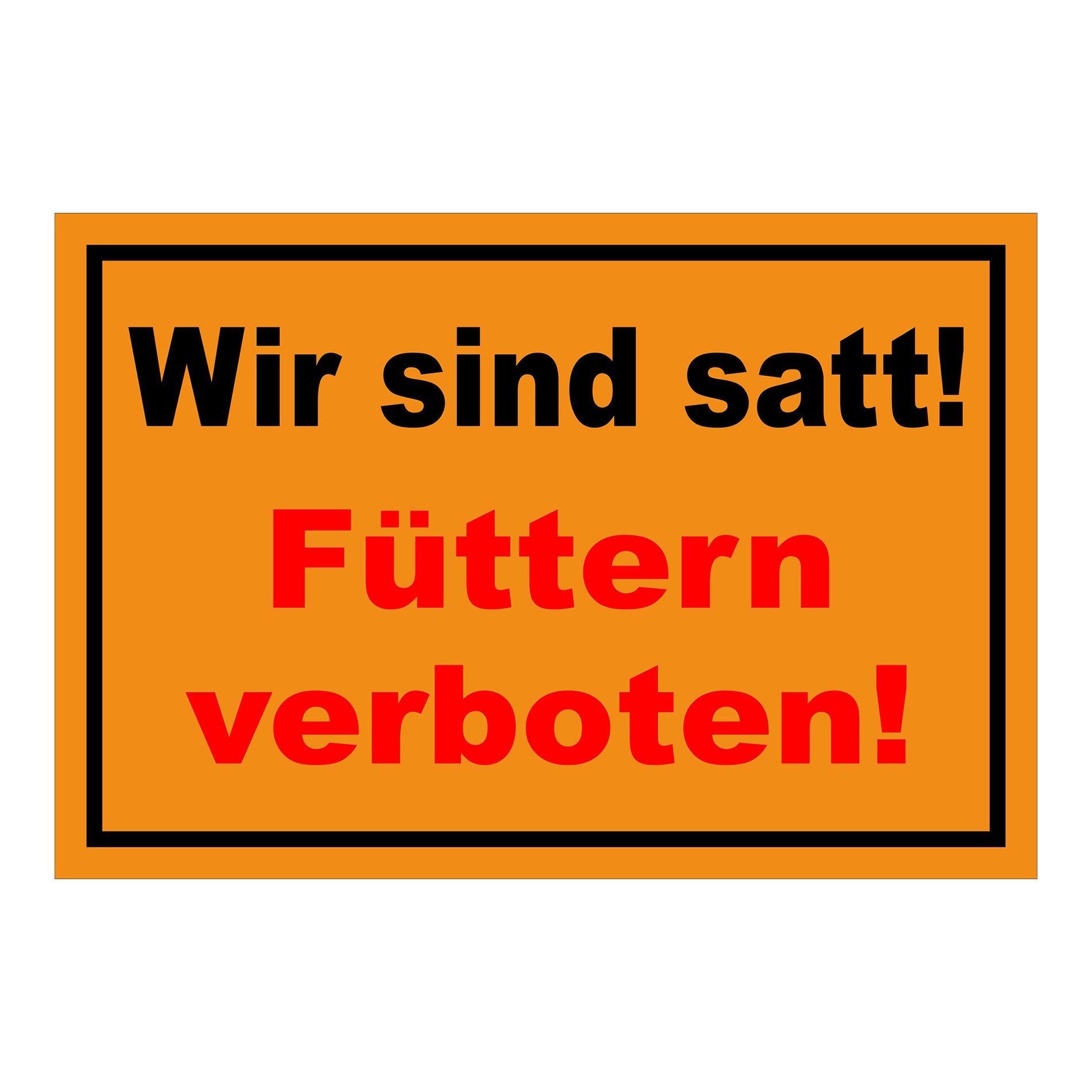 Schild Füttern verboten Wir sind satt „Wir sind satt! Füttern verboten!“ in Orange Rot mit schwarzer und roter Schrift