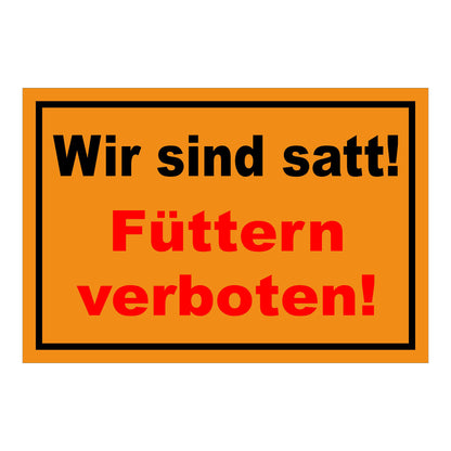 Schild Füttern verboten Wir sind satt „Wir sind satt! Füttern verboten!“ in Orange Rot mit schwarzer und roter Schrift