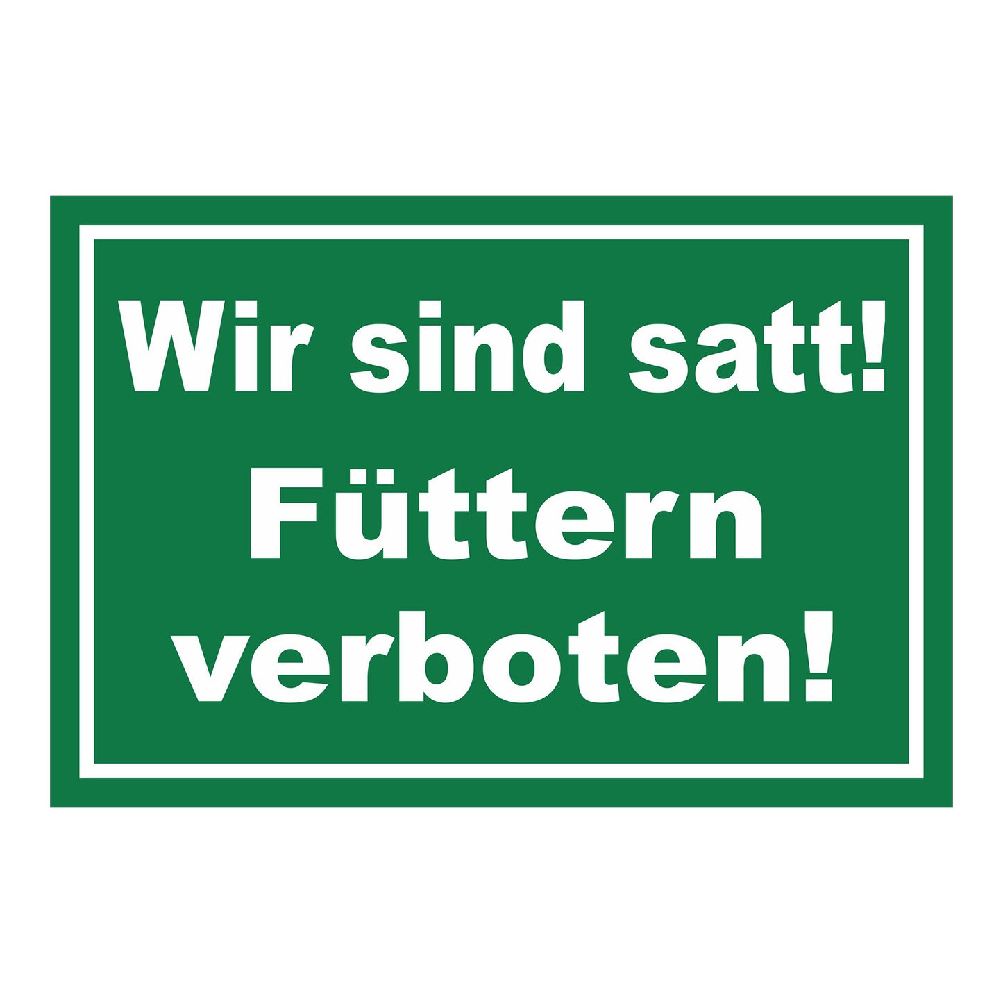 Schild Füttern verboten Wir sind satt „Wir sind satt! Füttern verboten!“ in Grün Weiß mit weißer Schrift