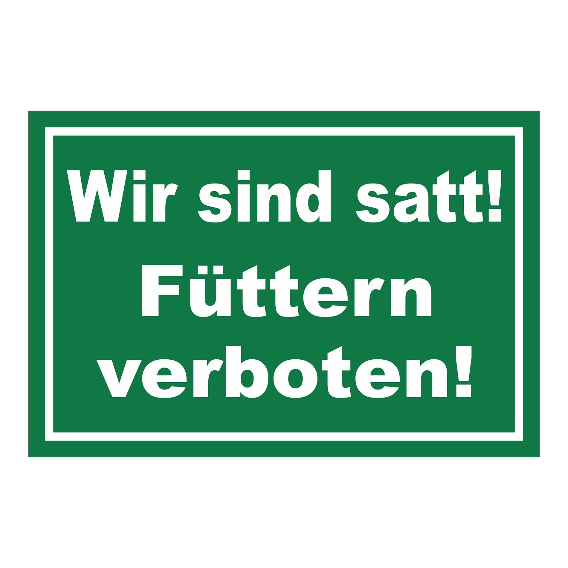 Schild Füttern verboten Wir sind satt „Wir sind satt! Füttern verboten!“ in Grün Weiß mit weißer Schrift