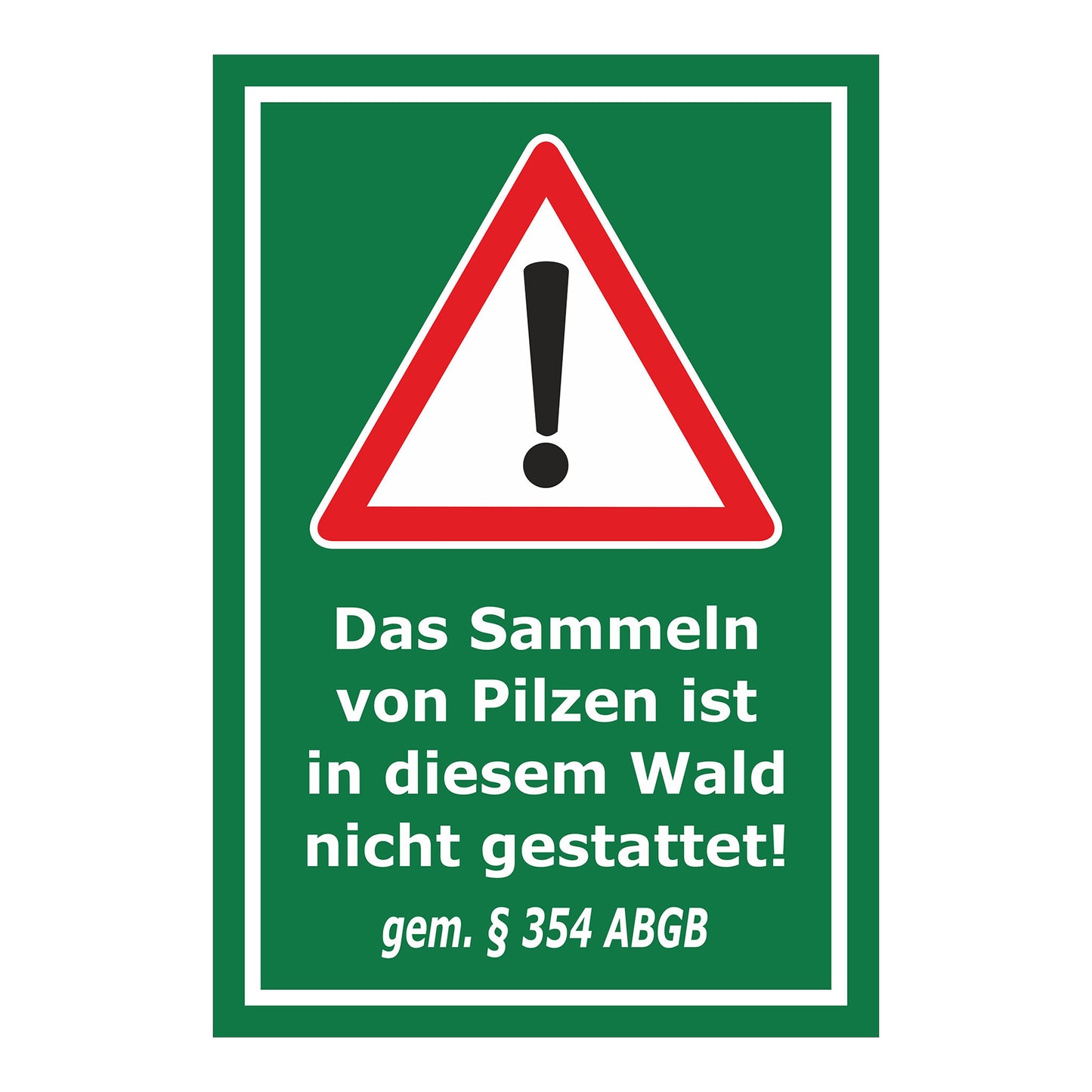 Schild Pilzesammeln verboten – Hinweis nach ABGB ‚Das Sammeln von Pilzen ist in diesem Wald nicht gestattet! gem. § 354 ABGB‘ in grün mit weißem Rand