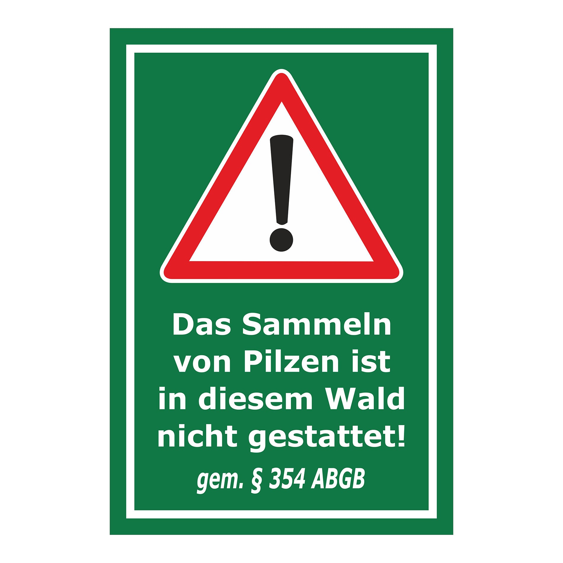 Schild Pilzesammeln verboten – Hinweis nach ABGB ‚Das Sammeln von Pilzen ist in diesem Wald nicht gestattet! gem. § 354 ABGB‘ in grün mit weißem Rand