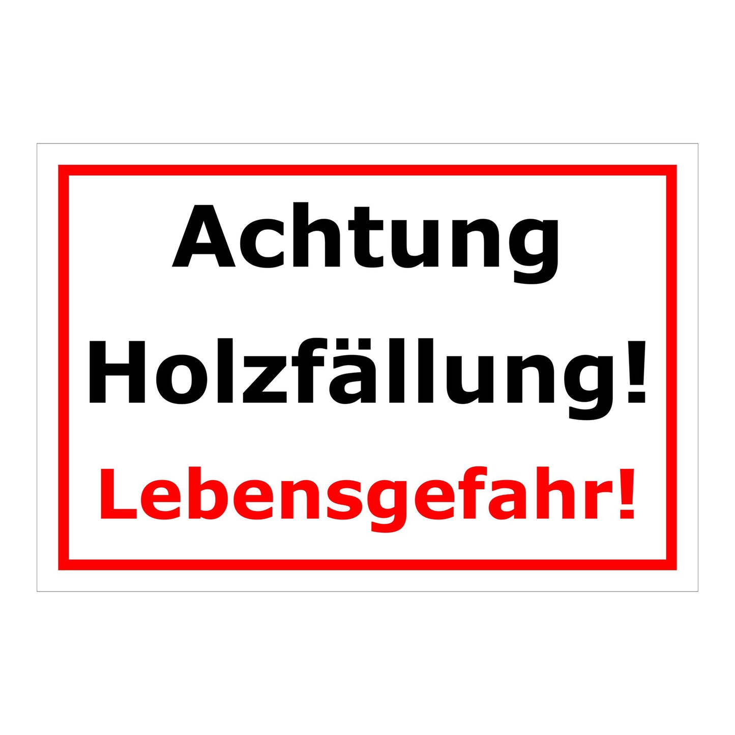 Schild Achtung Holzfällung Lebensgefahr in Weiß mit rotem Rahmen und roter Schrift