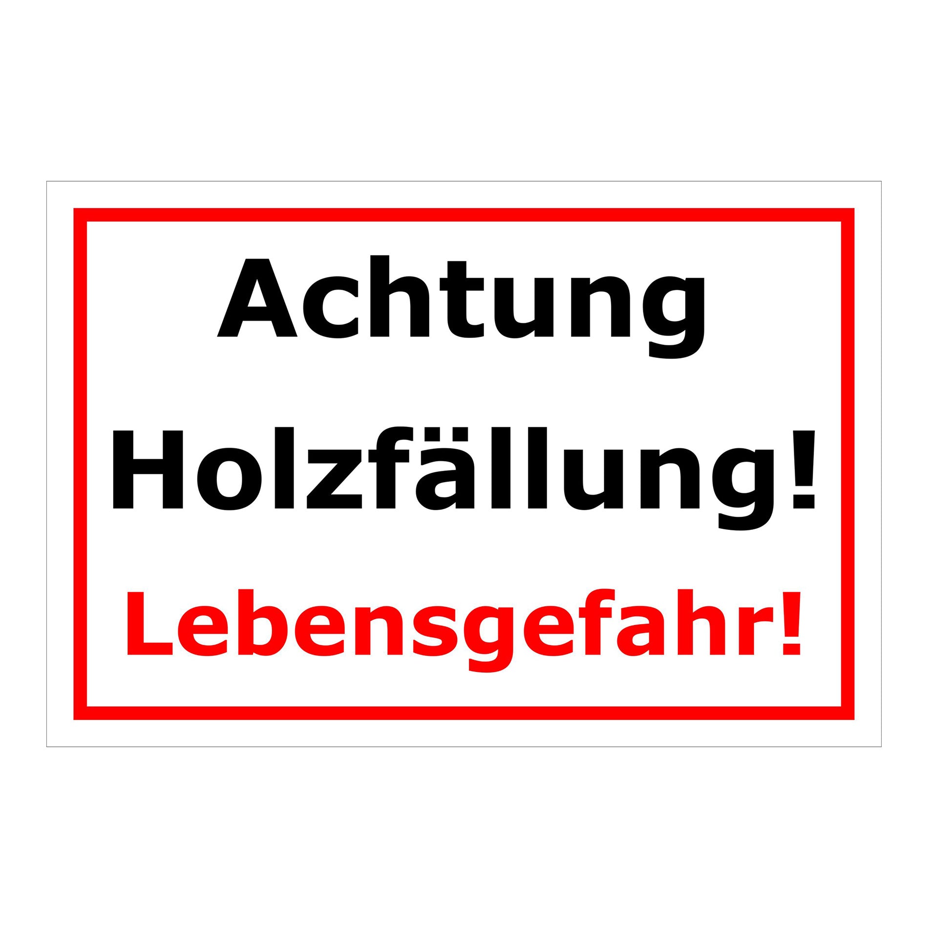 Schild Achtung Holzfällung Lebensgefahr in Weiß mit rotem Rahmen und roter Schrift