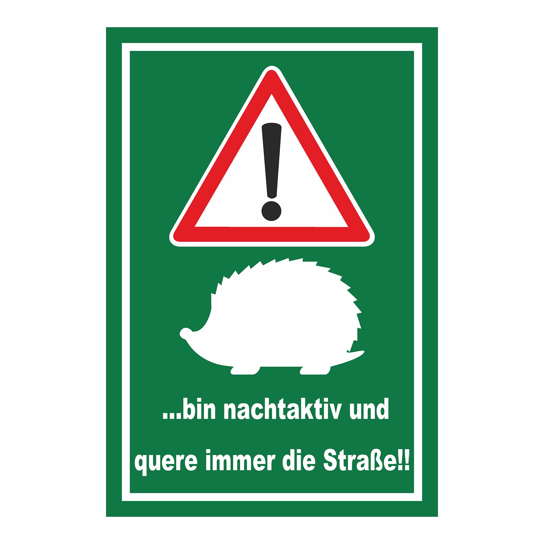 Schild Achtung Igel ‚…bin nachtaktiv und quere immer die Straße!!‘ grüner Hintergrund weißes Motiv