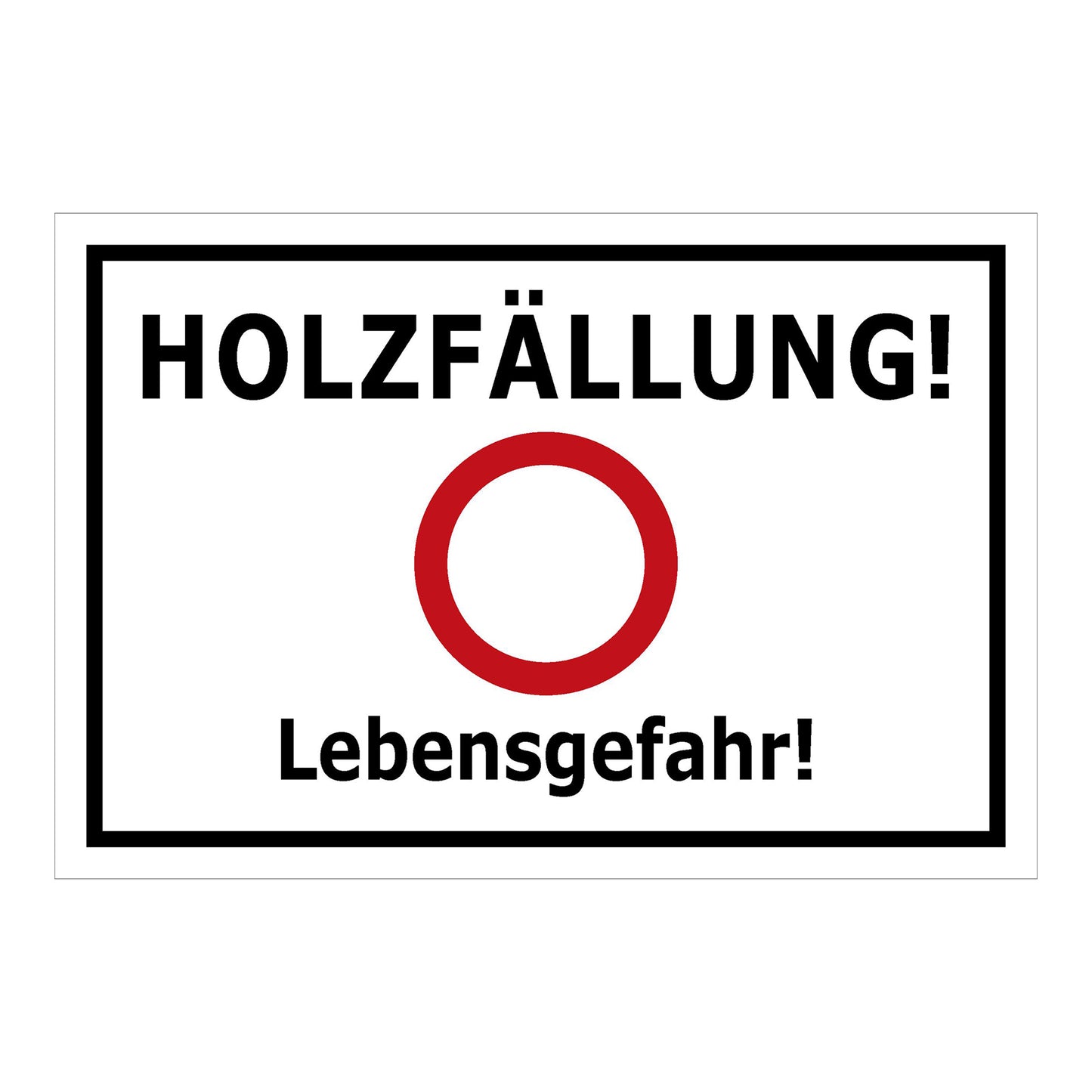 Schild Holzfällung Lebensgefahr ‚HOLZFÄLLUNG! Lebensgefahr!‘ weiß mit schwarzem Rand und rotem Kreis