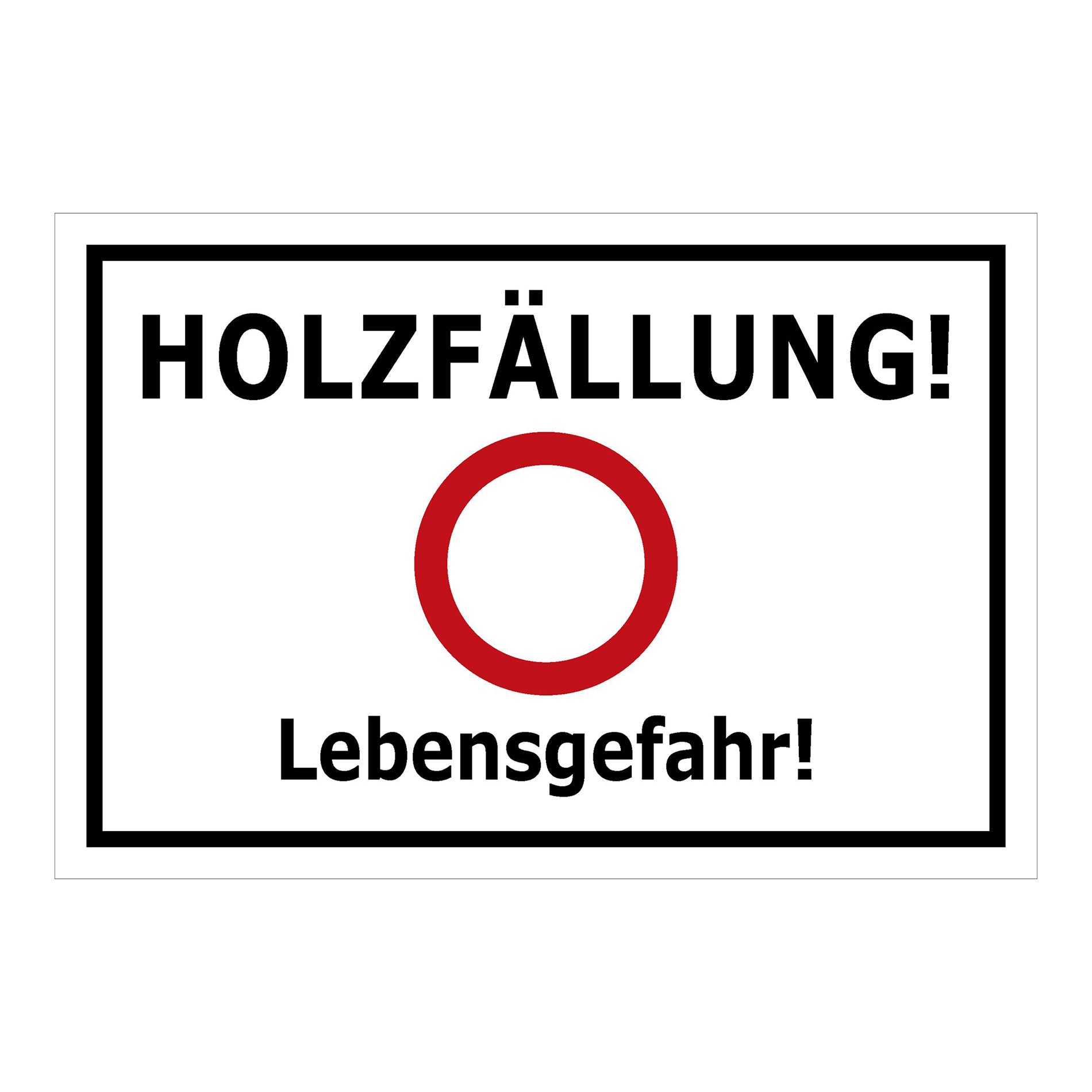 Schild Holzfällung Lebensgefahr ‚HOLZFÄLLUNG! Lebensgefahr!‘ weiß mit schwarzem Rand und rotem Kreis